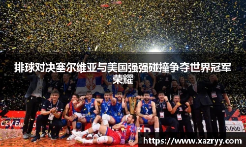 排球对决塞尔维亚与美国强强碰撞争夺世界冠军荣耀