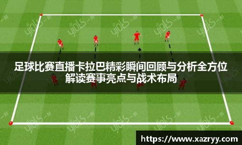 足球比赛直播卡拉巴精彩瞬间回顾与分析全方位解读赛事亮点与战术布局