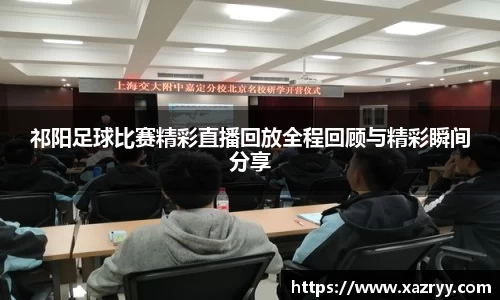 祁阳足球比赛精彩直播回放全程回顾与精彩瞬间分享