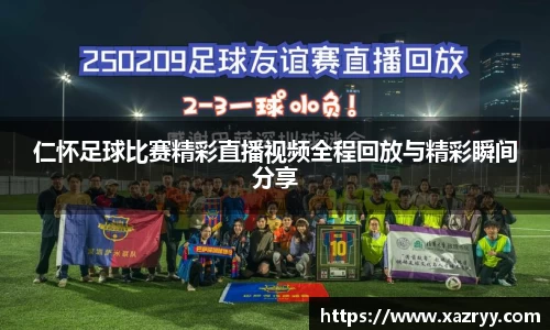 仁怀足球比赛精彩直播视频全程回放与精彩瞬间分享