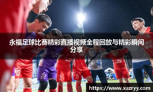 永福足球比赛精彩直播视频全程回放与精彩瞬间分享