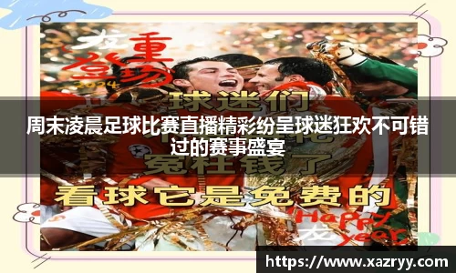 周末凌晨足球比赛直播精彩纷呈球迷狂欢不可错过的赛事盛宴