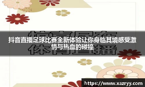 抖音直播足球比赛全新体验让你身临其境感受激情与热血的碰撞