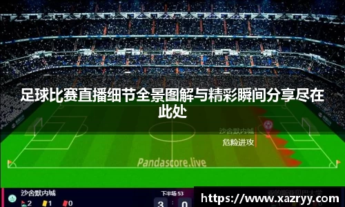 足球比赛直播细节全景图解与精彩瞬间分享尽在此处