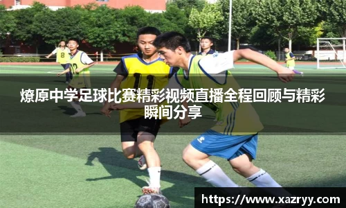 燎原中学足球比赛精彩视频直播全程回顾与精彩瞬间分享