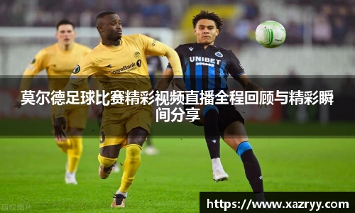 莫尔德足球比赛精彩视频直播全程回顾与精彩瞬间分享