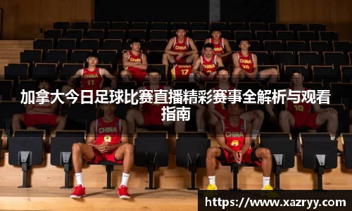 加拿大今日足球比赛直播精彩赛事全解析与观看指南