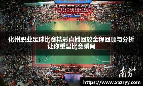 化州职业足球比赛精彩直播回放全程回顾与分析让你重温比赛瞬间