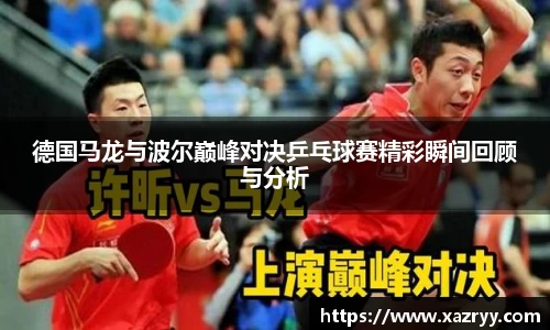 德国马龙与波尔巅峰对决乒乓球赛精彩瞬间回顾与分析