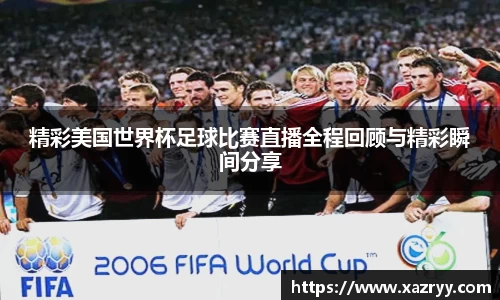 精彩美国世界杯足球比赛直播全程回顾与精彩瞬间分享