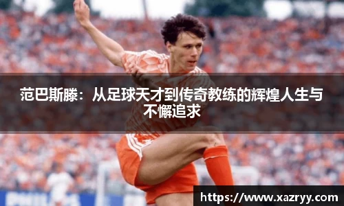 范巴斯滕：从足球天才到传奇教练的辉煌人生与不懈追求