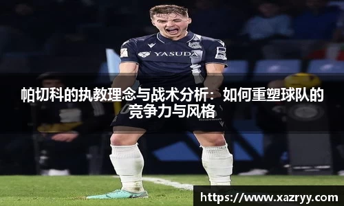帕切科的执教理念与战术分析：如何重塑球队的竞争力与风格