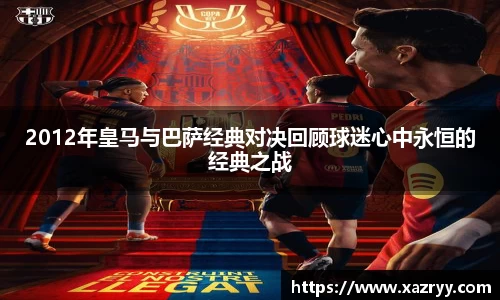 2012年皇马与巴萨经典对决回顾球迷心中永恒的经典之战