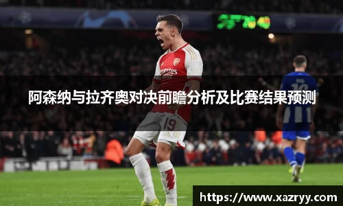 阿森纳与拉齐奥对决前瞻分析及比赛结果预测
