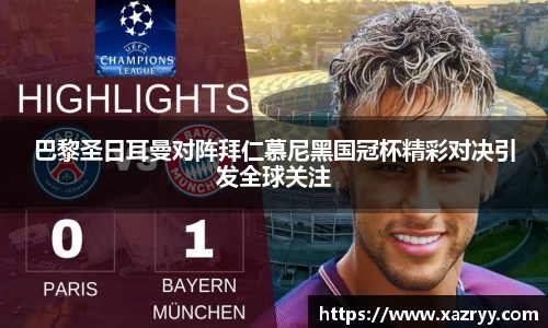 巴黎圣日耳曼对阵拜仁慕尼黑国冠杯精彩对决引发全球关注